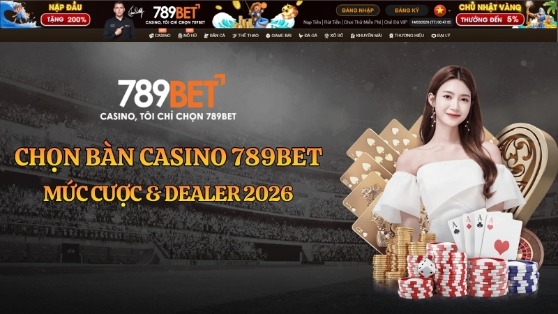 Chọn bàn casino 789bet mức cược & dealer 2026